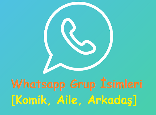 Whatsapp Grup İsimleri [Komik, Aile, Arkadaş]