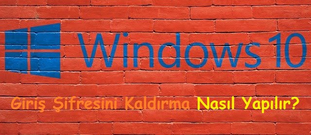 Windows 10 Giriş Şifresini Kaldırma Nasıl Yapılır