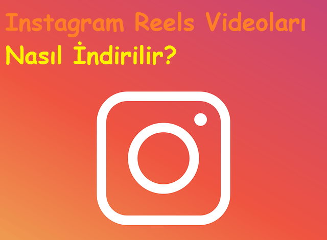 Instagram Reels Videoları Nasıl İndirilir