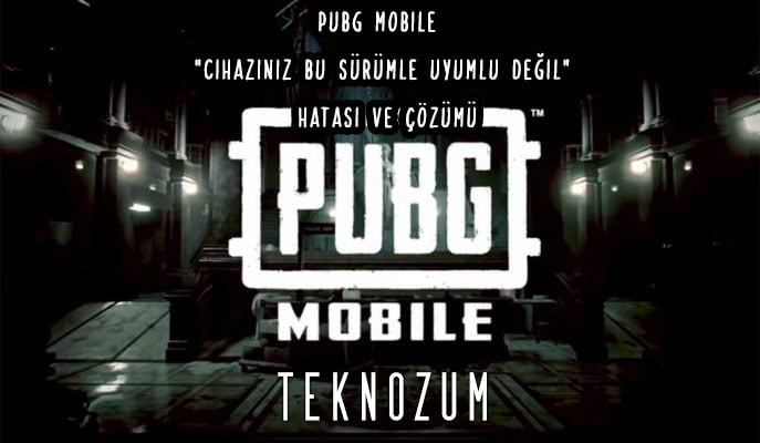 PUBG Mobile "Cihazınız Bu Sürümle Uyumlu Değil" Hatası ve Çözümü